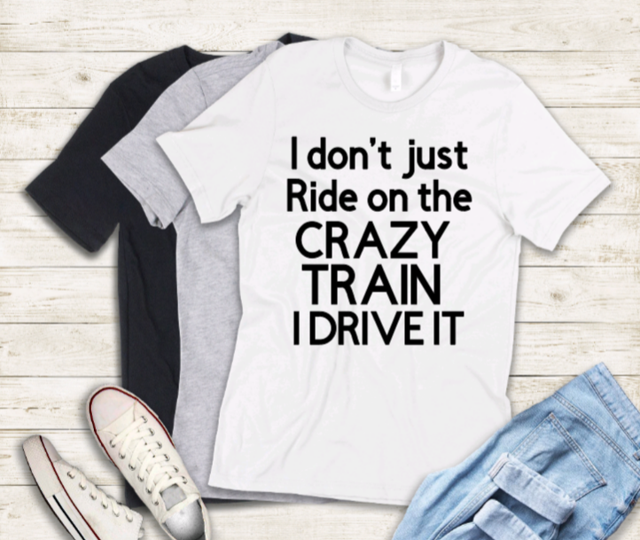 I don't just ride on the crazy train I drive it adult t-shirt