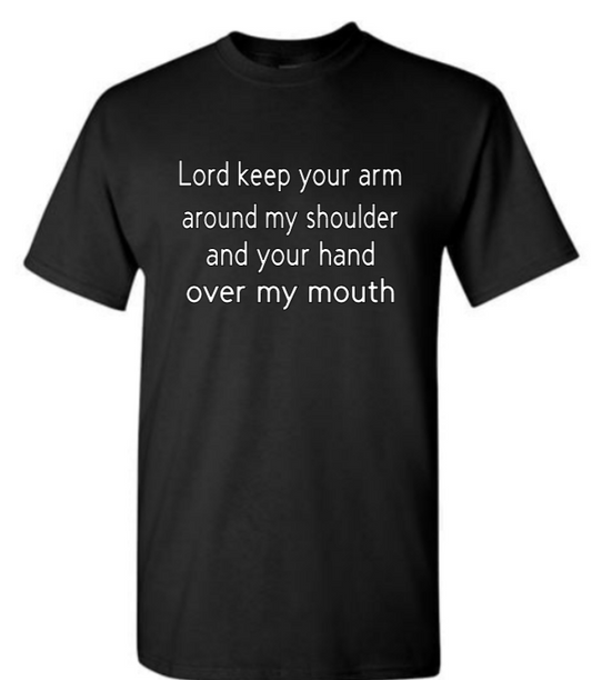 Lord keep your arm around my shoulder and your hand over my mouth adult t-shirt