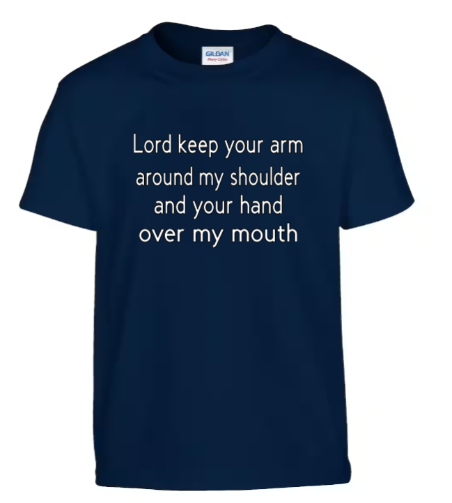 Lord keep your arm around my shoulder and your hand over my mouth adult t-shirt