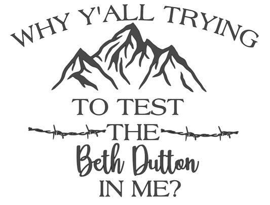 Why y'all trying to test the Beth Dutton in me adult t-shirt