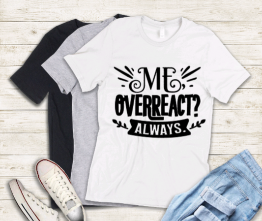 Me overreact adult t-shirt